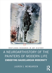 Buy Neuroarthistory Of The Painters Of Modern Life Embodying Baudelairean Modernity