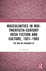Buy Masculinities In Mid-Twentieth-Century Irish Fiction And Culture, 1931–1965 The Men We Dreamed Of