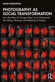 Buy Photography As Social Transformation How The Idea Of Change Helps Us To Understand The Taking, Shari