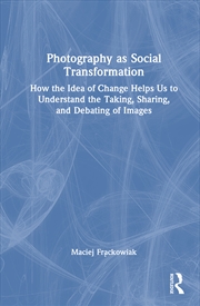 Buy Photography As Social Transformation How The Idea Of Change Helps Us To Understand The Taking, Shari