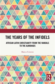 Buy Years Of The Infidels African Latin Christianity From The Vandals To The Almohads