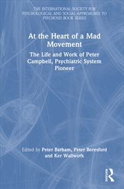 Buy At The Heart Of A Mad Movement The Life And Work Of Peter Campbell, Psychiatric System Pioneer