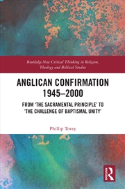 Buy Anglican Confirmation 1945–2000 From ‘The Sacramental Principle’ To ‘The Challenge Of Baptismal Unit