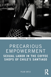 Buy Precarious Empowerment Sexual Labor In The Coffee Shops Of Chile's Santiago