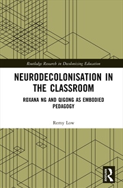 Buy Neurodecolonisation In The Classroom Roxana Ng And Qigong As Embodied Pedagogy