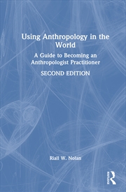 Buy Using Anthropology In The World A Guide To Becoming An Anthropologist Practitioner