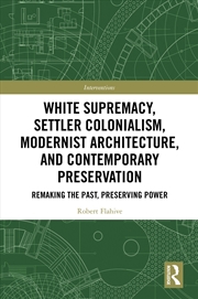 Buy White Supremacy, Settler Colonialism, Modernist Architecture, And Contemporary Preservation Remaking