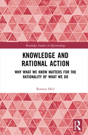 Buy Knowledge And Rational Action Why What We Know Matters For The Rationality Of What We Do