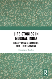 Buy Life Stories In Mughal India Indo-Persian Biographies, 16Th-18th Centuries