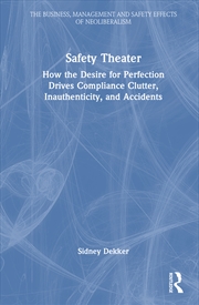 Buy Safety Theater How The Desire For Perfection Drives Compliance Clutter, Inauthenticity, And Accident