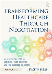 Buy Transforming Healthcare Through Negotiation A Guide To Success In Medicine, Care Delivery, And The B