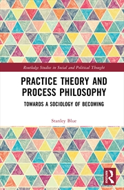 Buy Practice Theory And Process Philosophy Towards A Sociology Of Becoming