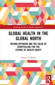 Buy Global Health In The Global North Techno-Optimism And The Value Of Storytelling For The Future Of He