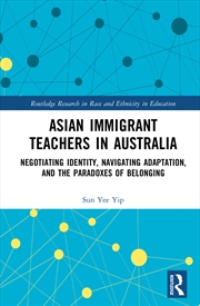 Buy Asian Immigrant Teachers In Australia Negotiating Identity, Navigating Adaptation, And The Paradoxes
