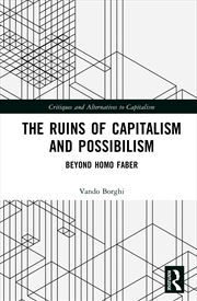 Buy Ruins Of Capitalism And Possibilism Beyond Homo Faber