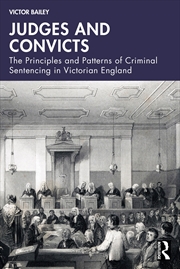 Buy Judges And Convicts The Principles And Patterns Of Criminal Sentencing In Victorian England