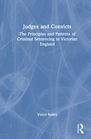 Buy Judges And Convicts The Principles And Patterns Of Criminal Sentencing In Victorian England
