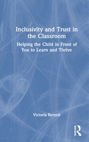 Buy Inclusivity And Trust In The Classroom Helping The Child In Front Of You To Learn And Thrive