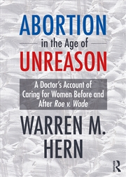 Buy Abortion In The Age Of Unreason A Doctor's Account Of Caring For Women Before And After Roe V. Wade