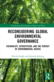 Buy Reconsidering Global Environmental Governance Coloniality, Extractivism, And The Pursuit Of Environm