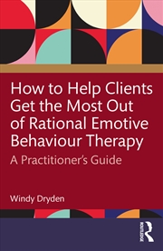 Buy How To Help Clients Get The Most Out Of Rational Emotive Behaviour Therapy A Practitioner’S Guide