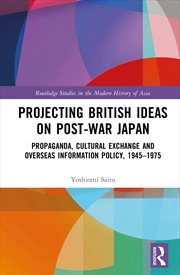Buy Projecting British Ideas On Post-War Japan Propaganda, Cultural Exchange And Overseas Information Po