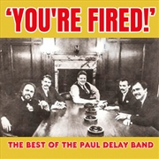 Buy You're Fired! The Best Of The Paul Delay Band