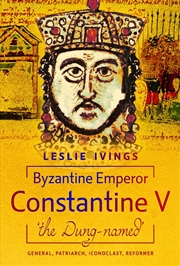 Buy Byzantine Emperor Constantine V, 'the Dung-named': General, Patriarch, Iconclast, Reformer