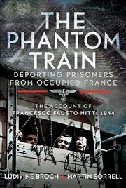 Buy Phantom Train: Deporting Prisoners from Occupied France: The Account of Francesco Fausto Nitti, 1944