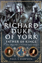 Buy Richard Duke of York, Father of Kings: The Origins of Tudor England