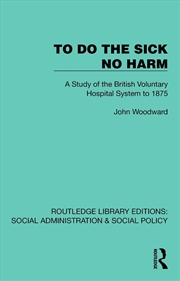 Buy To Do The Sick No Harm A Study Of The British Voluntary Hospital System To 1875