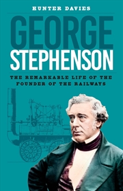 Buy George Stephenson: The Remarkable Life of the Founder of the Railways