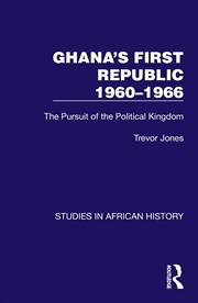 Buy Ghana's First Republic 1960-1966 The Pursuit Of The Political Kingdom