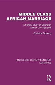 Buy Middle Class African Marriage A Family Study Of Ghanaian Senior Civil Servants