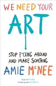 Buy We Need Your Art : Stop F*Cking Around And Make Something