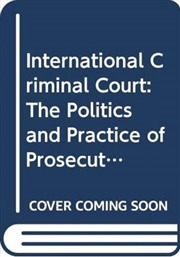 Buy International Criminal Court : The Politics And Practice Of Prosecuting Atrocity Crimes