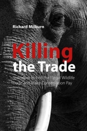 Buy Killing The Trade : Strategies To End The Illegal Wildlife Trade And Make Conservation Pay