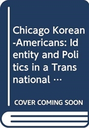 Buy Chicago Korean-Americans : Identity And Politics In A Transnational Community