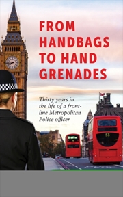 Buy From Handbags To Hand Grenades : Thirty Years In The Life Of A Front-Line Metropolitan Police Office