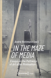 Buy In The Maze Of Media : Essays On The Pathways Of Art After Minimalism