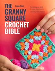 Buy The Granny Square Crochet Bible : Everything You Need To Know About How To Crochet Granny Squares