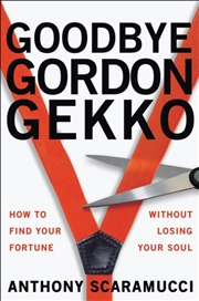 Buy Goodbye Gordon Gekko : How To Find Your Fortune Without Losing Your Soul