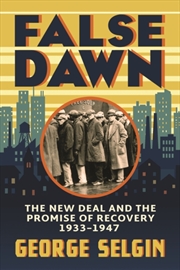 Buy False Dawn : The New Deal And The Promise Of Recovery, 1933–1947