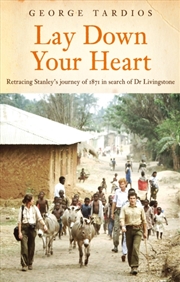 Buy Lay Down Your Heart : Retracing Stanley’S Journey Of 1871 In Search Of Dr Livingstone
