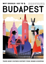 Buy Why Should I Go To Budapest : The City You Definitely Need To Visit Before You Turn 30 (Or 130)