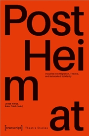 Buy "Postheimat" : Inquiries Into Migration, Theatre, And Networked Solidarity