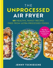 Buy The Unprocessed Air Fryer : Over 100 Easy Upf-Free Family Recipes From The Sunday Times Bestselling