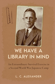 Buy We Have A Library In Mind : An Extraordinary Survival Exercise In A Second World War Japanese Camp