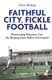 Buy Faithful City, Fickle Football : Resurrecting Worcester City, The Sleeping Giant Killers Of Liverpoo
