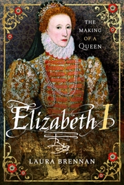 Buy Elizabeth I : The Making Of A Queen